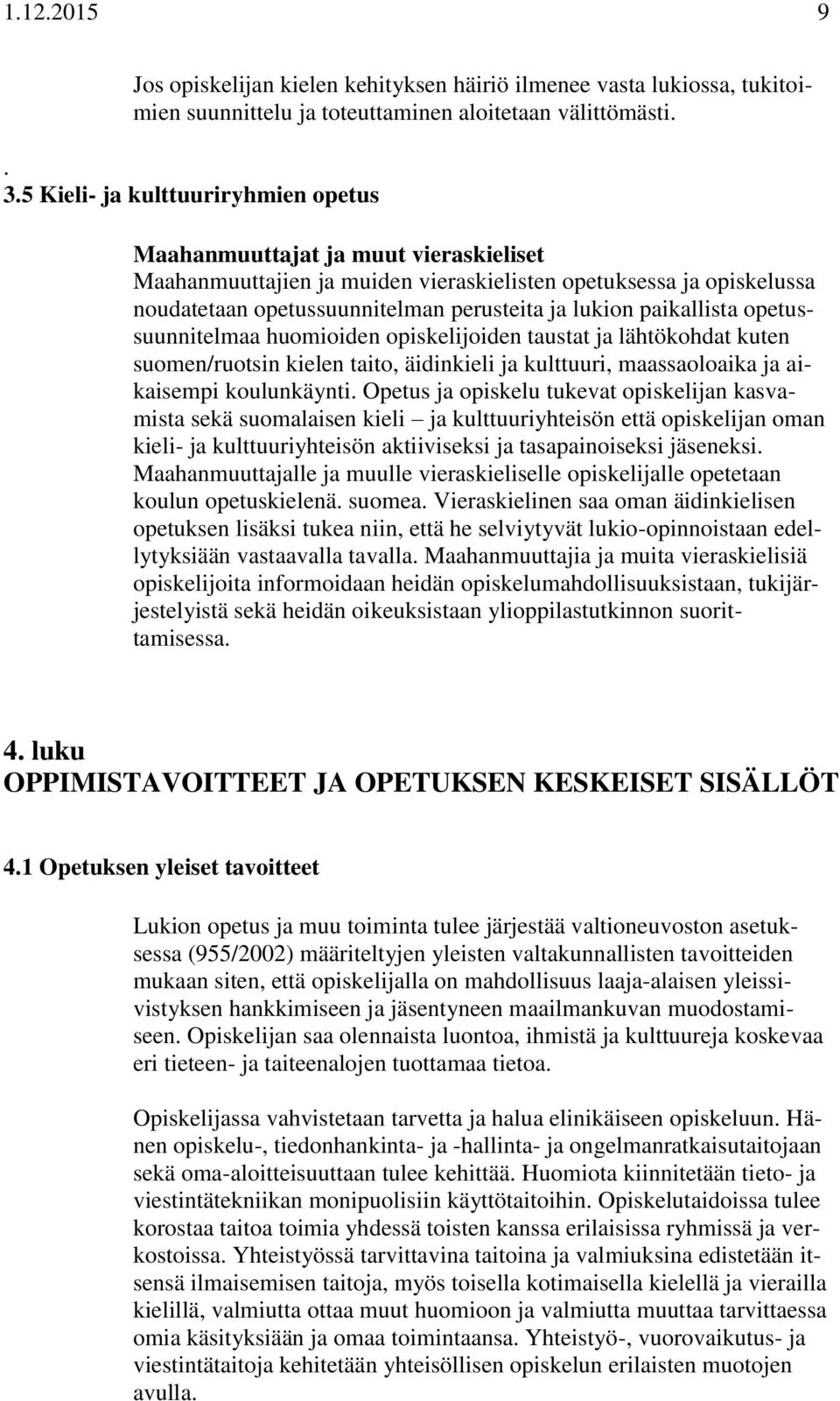 paikallista opetussuunnitelmaa huomioiden opiskelijoiden taustat ja lähtökohdat kuten suomen/ruotsin kielen taito, äidinkieli ja kulttuuri, maassaoloaika ja aikaisempi koulunkäynti.