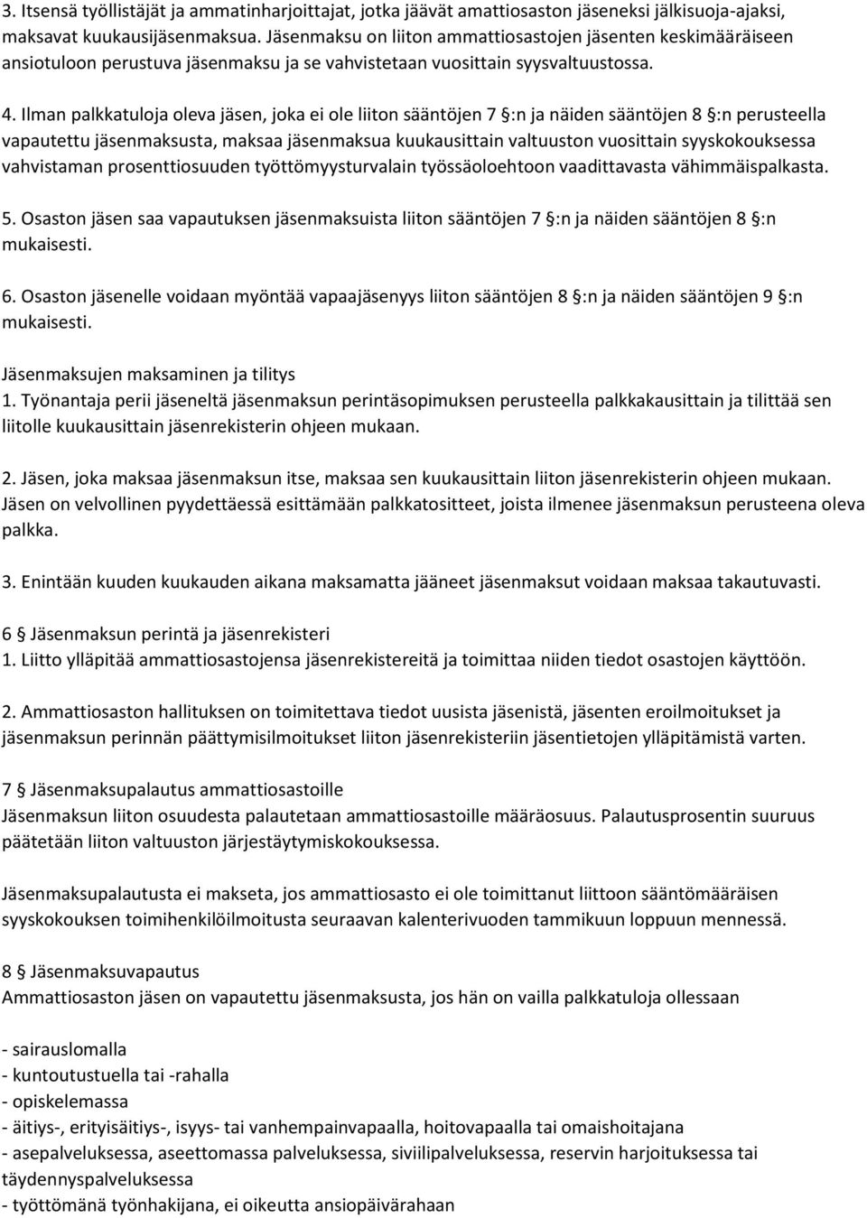 Ilman palkkatuloja oleva jäsen, joka ei ole liiton sääntöjen 7 :n ja näiden sääntöjen 8 :n perusteella vapautettu jäsenmaksusta, maksaa jäsenmaksua kuukausittain valtuuston vuosittain syyskokouksessa