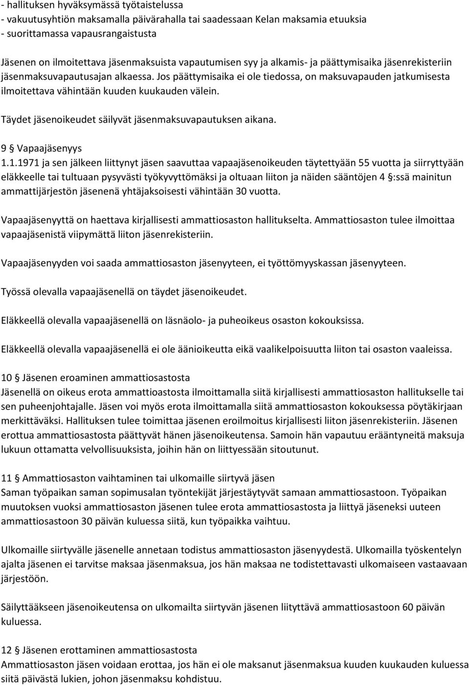 Jos päättymisaika ei ole tiedossa, on maksuvapauden jatkumisesta ilmoitettava vähintään kuuden kuukauden välein. Täydet jäsenoikeudet säilyvät jäsenmaksuvapautuksen aikana. 9 Vapaajäsenyys 1.