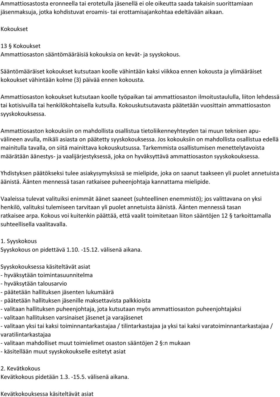 Sääntömääräiset kokoukset kutsutaan koolle vähintään kaksi viikkoa ennen kokousta ja ylimääräiset kokoukset vähintään kolme (3) päivää ennen kokousta.