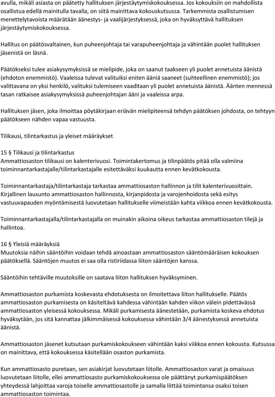 Hallitus on päätösvaltainen, kun puheenjohtaja tai varapuheenjohtaja ja vähintään puolet hallituksen jäsenistä on läsnä.