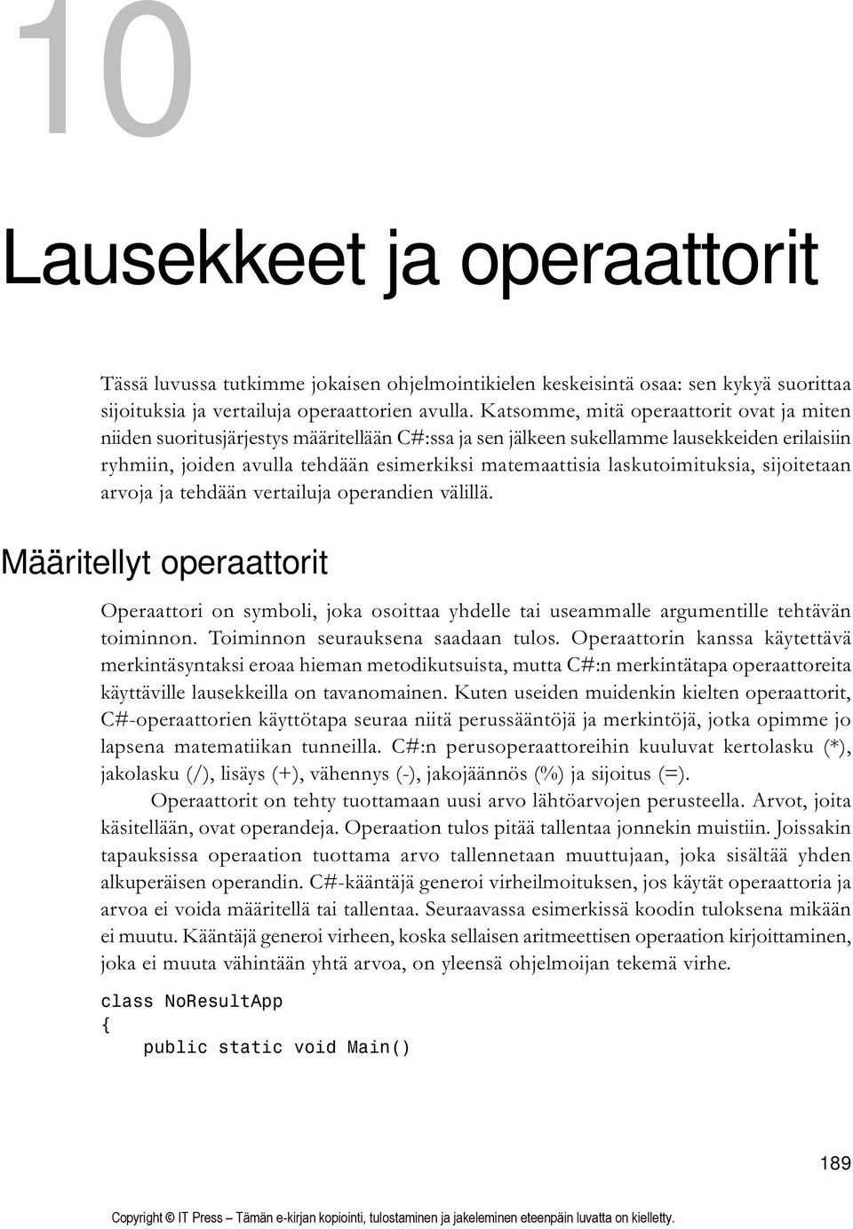 laskutoimituksia, sijoitetaan arvoja ja tehdään vertailuja operandien välillä. Määritellyt operaattorit Operaattori on symboli, joka osoittaa yhdelle tai useammalle argumentille tehtävän toiminnon.