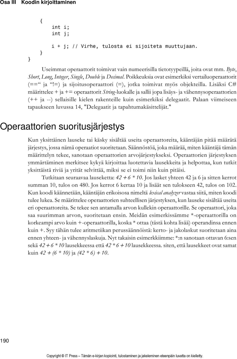 Lisäksi C# määrittelee + ja += operaattorit String-luokalle ja sallii jopa lisäys- ja vähennysoperaattorien (++ ja --) sellaisille kielen rakenteille kuin esimerkiksi delegaatit.