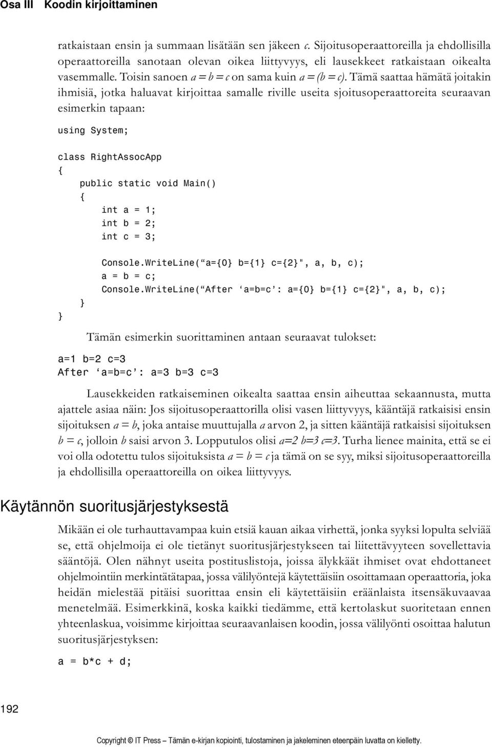 Tämä saattaa hämätä joitakin ihmisiä, jotka haluavat kirjoittaa samalle riville useita sjoitusoperaattoreita seuraavan esimerkin tapaan: class RightAssocApp int a = 1; int b = 2; int c = 3; Console.