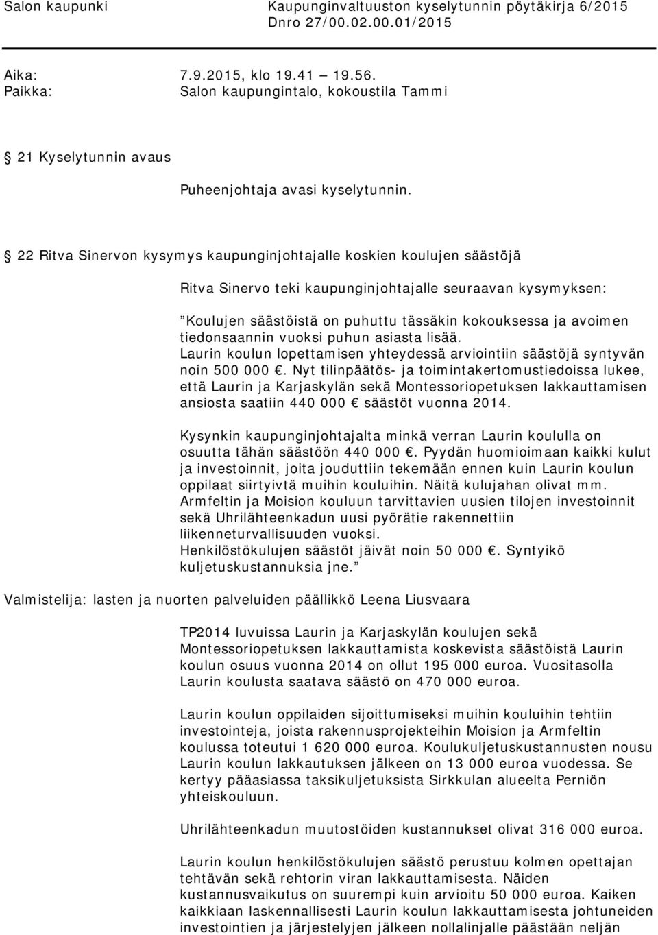 22 Ritva Sinervon kysymys kaupunginjohtajalle koskien koulujen säästöjä Ritva Sinervo teki kaupunginjohtajalle seuraavan kysymyksen: Koulujen säästöistä on puhuttu tässäkin kokouksessa ja avoimen