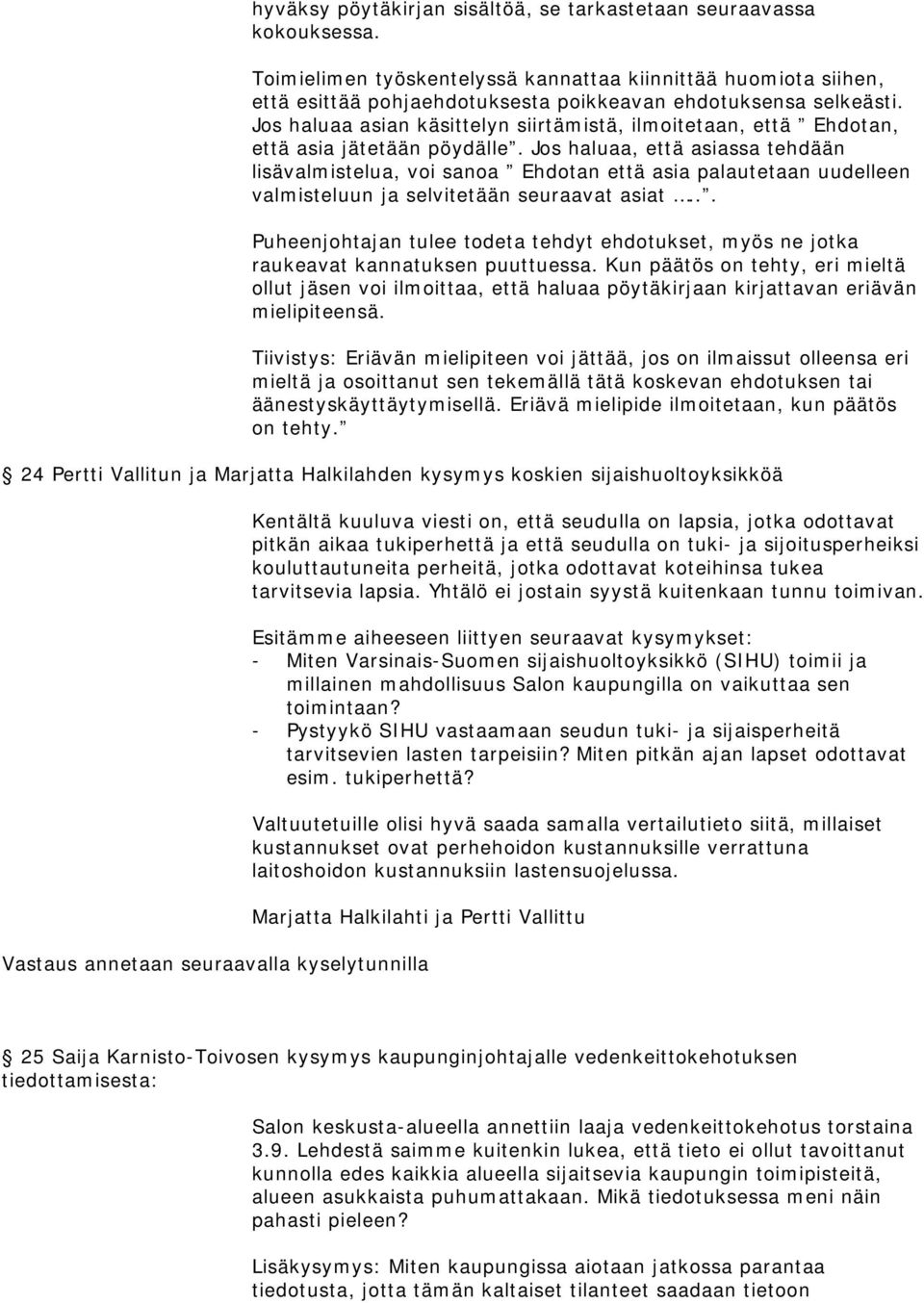 Jos haluaa asian käsittelyn siirtämistä, ilmoitetaan, että Ehdotan, että asia jätetään pöydälle.