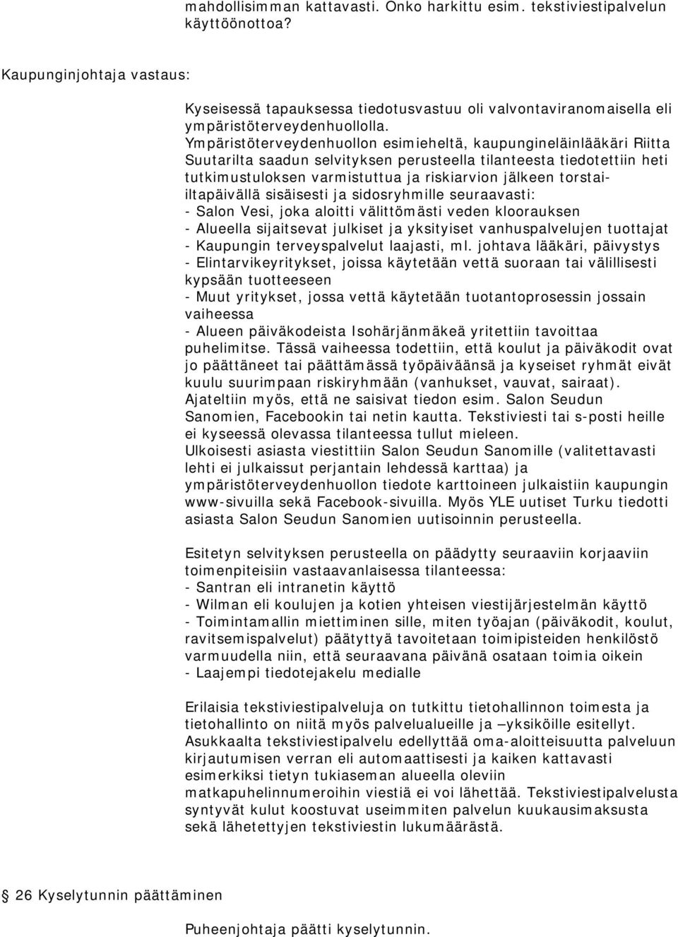 Ympäristöterveydenhuollon esimieheltä, kaupungineläinlääkäri Riitta Suutarilta saadun selvityksen perusteella tilanteesta tiedotettiin heti tutkimustuloksen varmistuttua ja riskiarvion jälkeen