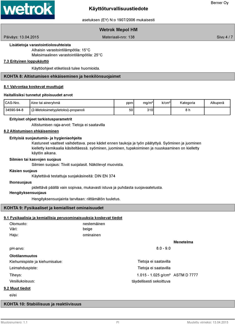 Aine tai aineryhmä ppm mg/m³ k/cm³ Kategoria Alkuperä 34590-94-8 (2-Metoksimetyylietoksi)-propanoli 50 310 8 h Erityiset ohjeet tarkistusparametrit 8.