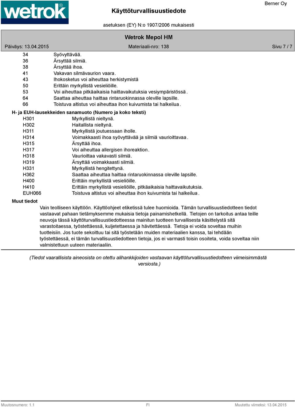 H- ja EUH-lausekkeiden sanamuoto (Numero ja koko teksti) H301 Myrkyllistä nieltynä. H302 Haitallista nieltynä. H311 Myrkyllistä joutuessaan iholle.