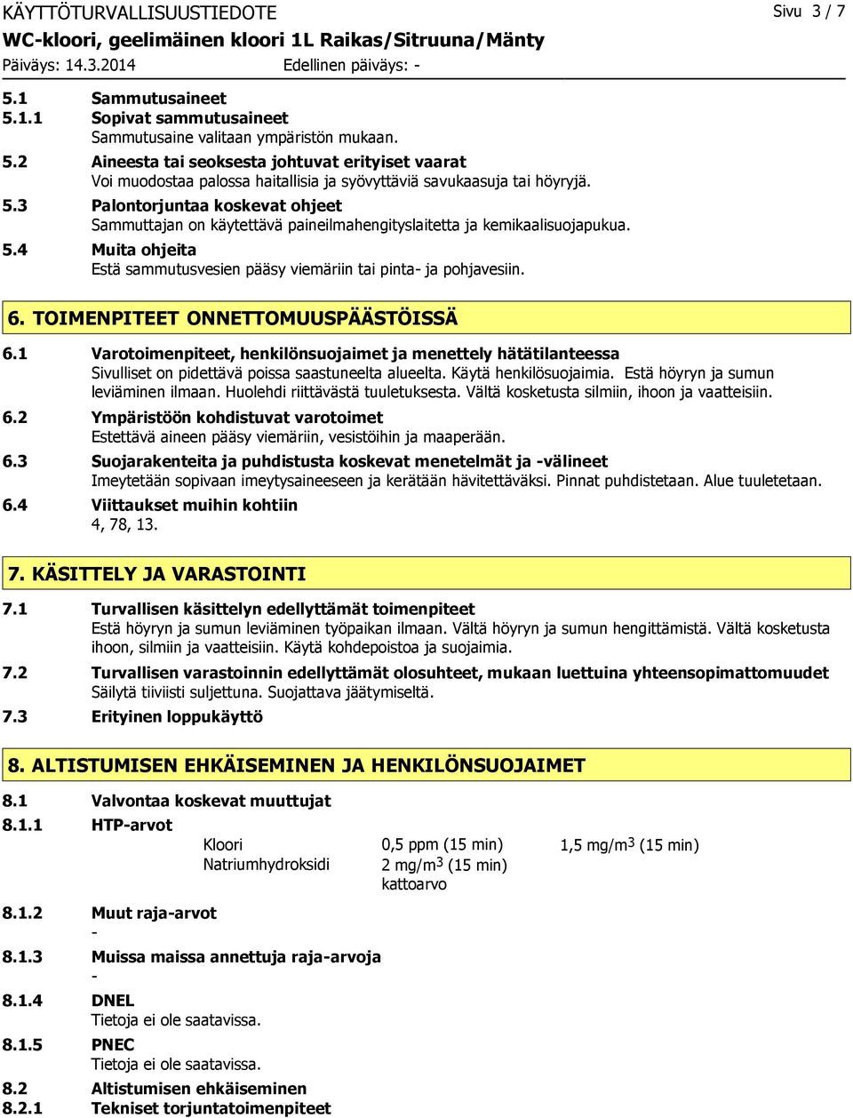 TOIMENPITEET ONNETTOMUUSPÄÄSTÖISSÄ 6.1 Varotoimenpiteet, henkilönsuojaimet ja menettely hätätilanteessa Sivulliset on pidettävä poissa saastuneelta alueelta. Käytä henkilösuojaimia.