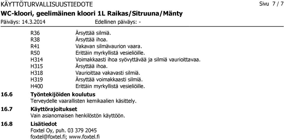 7 Käyttörajoitukset Vain asianomaisen henkilöstön käyttöön. 16.8 Lisätiedot Foxtel Oy, puh. 03 379 2045 foxtel@foxtel.