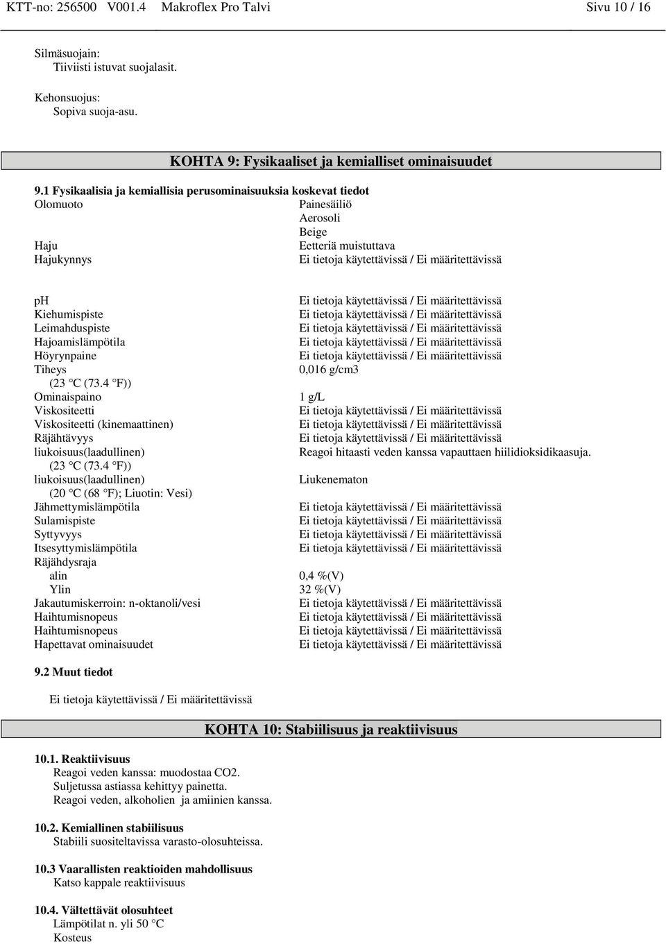 Tiheys (23 C (73.4 F)) Ominaispaino Viskositeetti Viskositeetti (kinemaattinen) Räjähtävyys liukoisuus(laadullinen) (23 C (73.