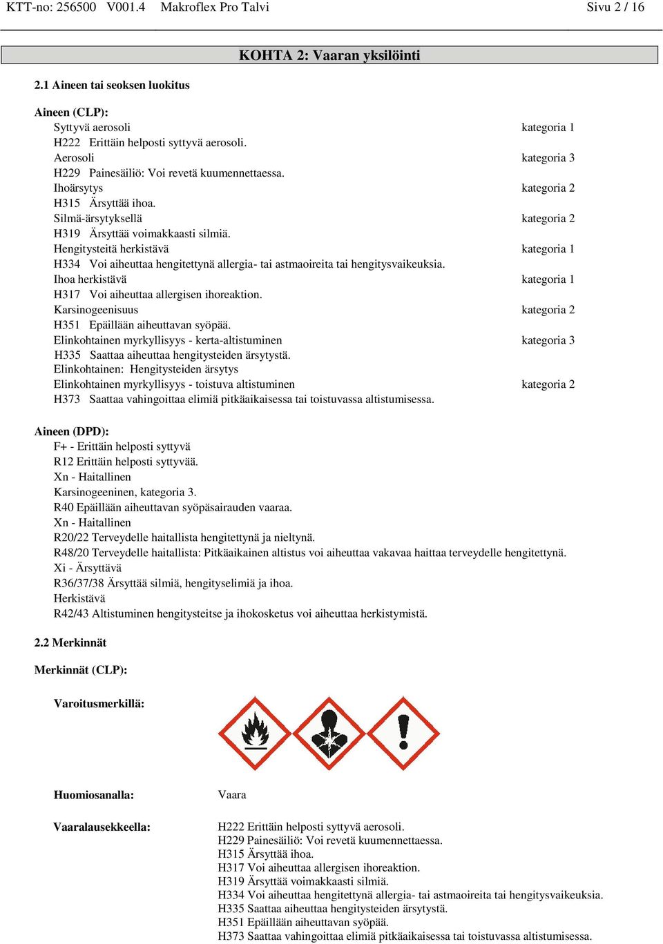Hengitysteitä herkistävä kategoria 1 H334 Voi aiheuttaa hengitettynä allergia- tai astmaoireita tai hengitysvaikeuksia. Ihoa herkistävä kategoria 1 H317 Voi aiheuttaa allergisen ihoreaktion.