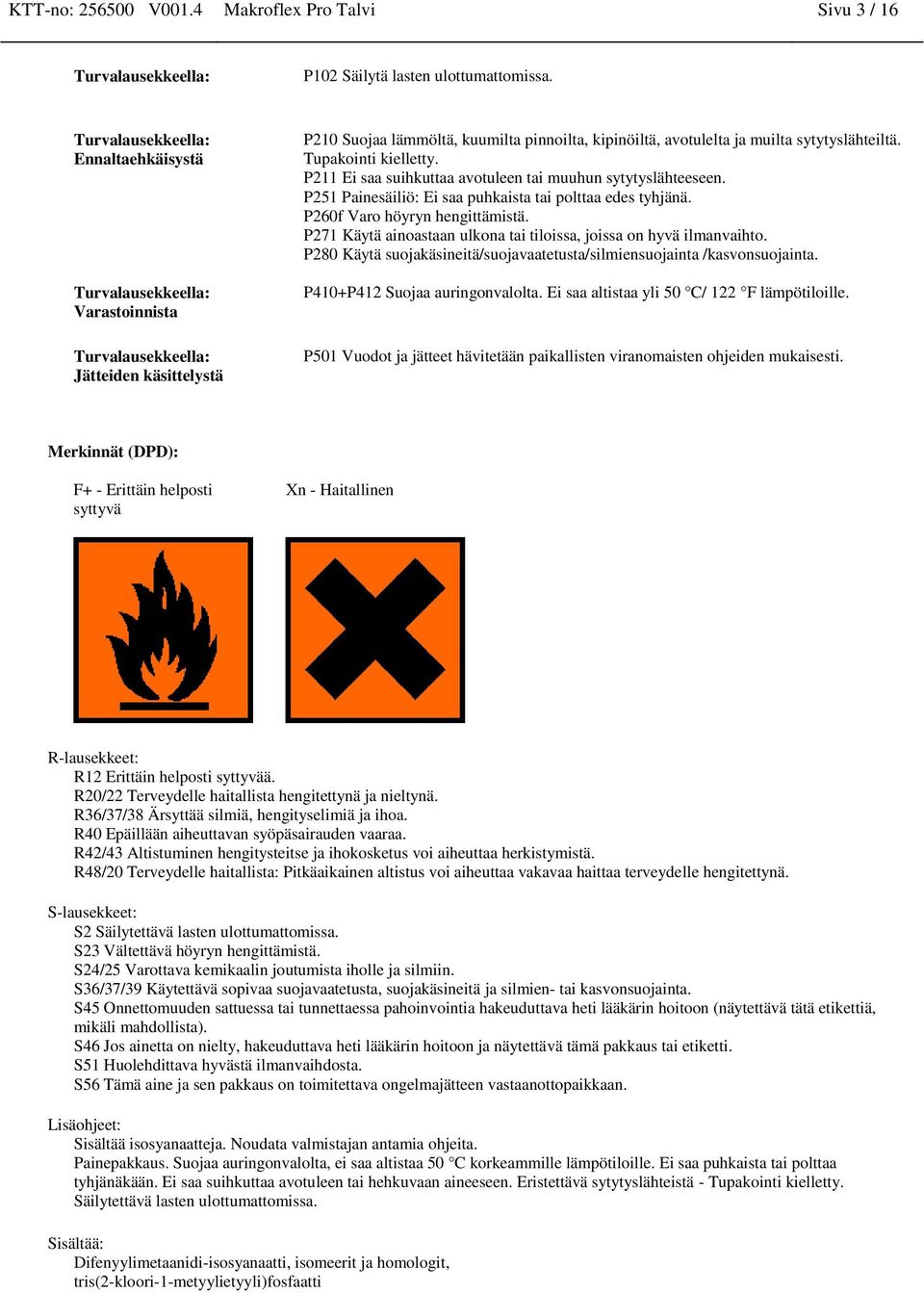 sytytyslähteiltä. Tupakointi kielletty. P211 Ei saa suihkuttaa avotuleen tai muuhun sytytyslähteeseen. P251 Painesäiliö: Ei saa puhkaista tai polttaa edes tyhjänä. P260f Varo höyryn hengittämistä.