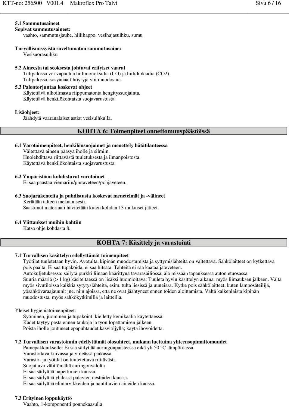 2 Aineesta tai seoksesta johtuvat erityiset vaarat Tulipalossa voi vapautua hiilimonoksidia (CO) ja hiilidioksidia (CO2). Tulipalossa isosyanaattihöyryjä voi muodostua. 5.