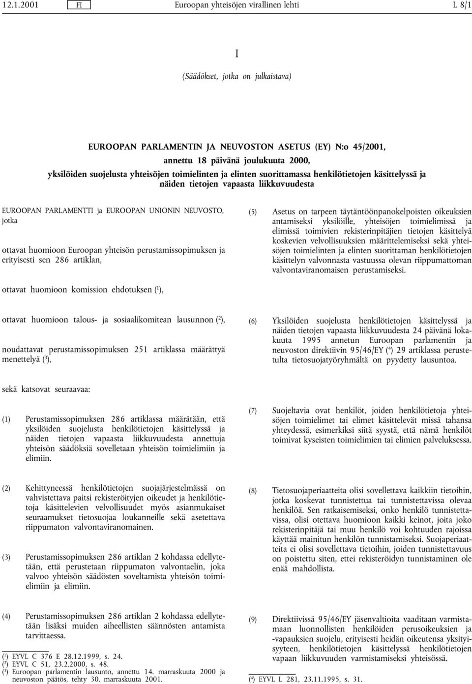 huomioon Euroopan yhteisön perustamissopimuksen ja erityisesti sen 286 artiklan, (5) Asetus on tarpeen täytäntöönpanokelpoisten oikeuksien antamiseksi yksilöille, yhteisöjen toimielimissä ja elimissä