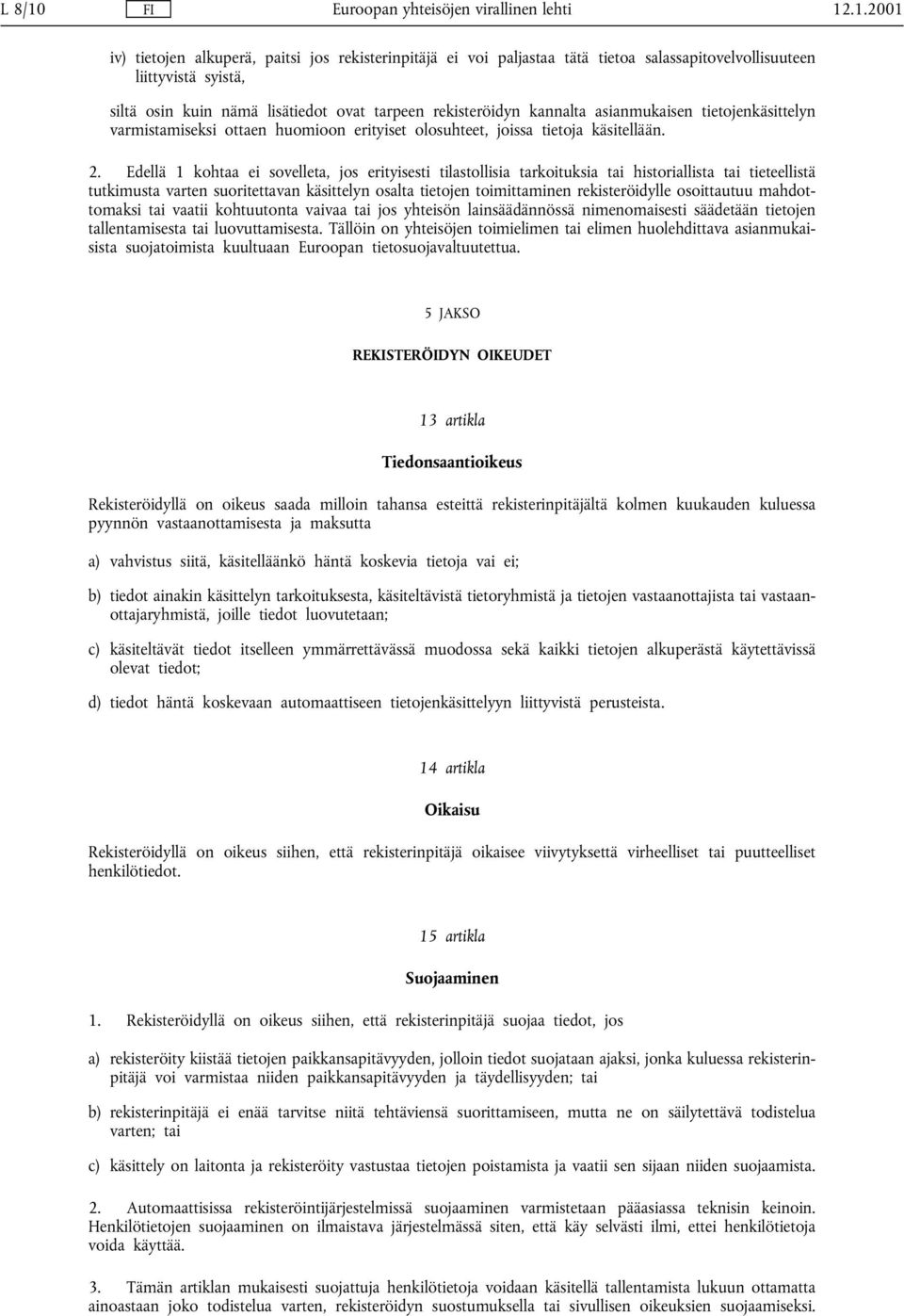 .1.2001 iv) tietojen alkuperä, paitsi jos rekisterinpitäjä ei voi paljastaa tätä tietoa salassapitovelvollisuuteen liittyvistä syistä, siltä osin kuin nämä lisätiedot ovat tarpeen rekisteröidyn