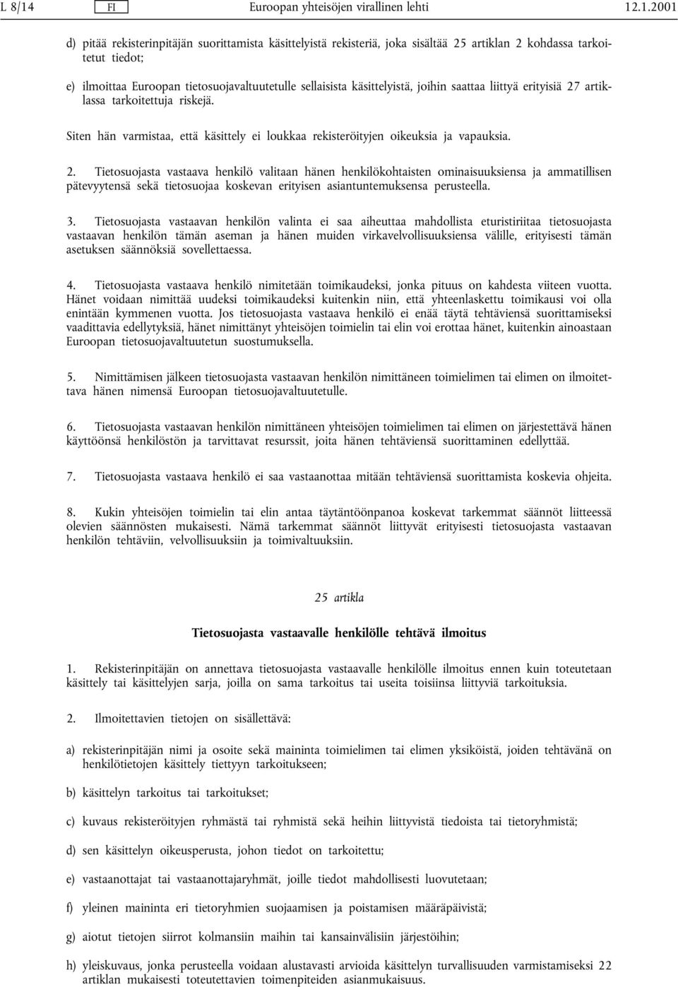 .1.2001 d) pitää rekisterinpitäjän suorittamista käsittelyistä rekisteriä, joka sisältää 25 artiklan 2 kohdassa tarkoitetut tiedot; e) ilmoittaa Euroopan tietosuojavaltuutetulle sellaisista