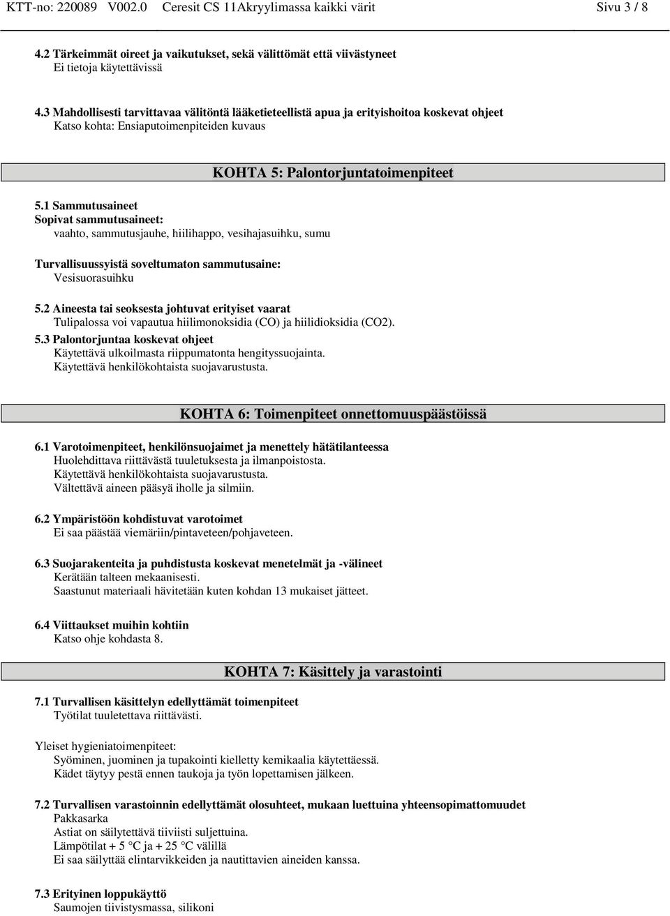 1 Sammutusaineet Sopivat sammutusaineet: vaahto, sammutusjauhe, hiilihappo, vesihajasuihku, sumu Turvallisuussyistä soveltumaton sammutusaine: Vesisuorasuihku 5.