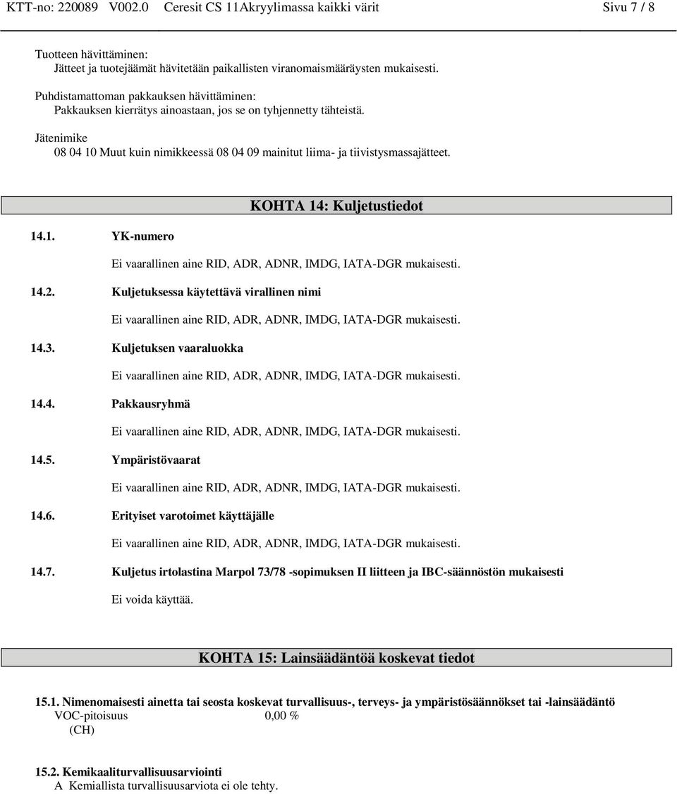 KOHTA 14: Kuljetustiedot 14.1. YK-numero 14.2. Kuljetuksessa käytettävä virallinen nimi 14.3. Kuljetuksen vaaraluokka 14.4. Pakkausryhmä 14.5. Ympäristövaarat 14.6.