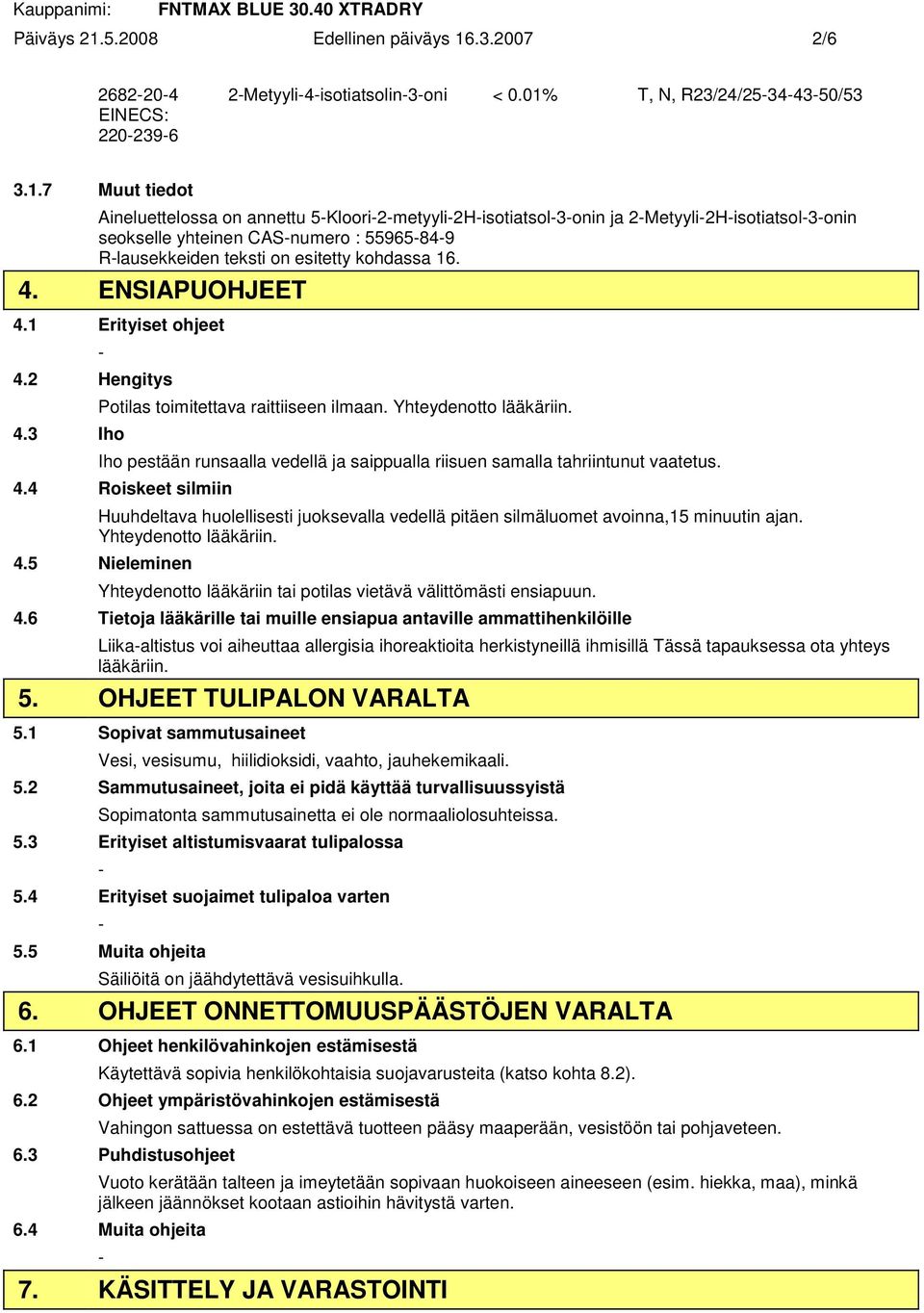 Iho pestään runsaalla vedellä ja saippualla riisuen samalla tahriintunut vaatetus. 4.4 Roiskeet silmiin Huuhdeltava huolellisesti juoksevalla vedellä pitäen silmäluomet avoinna,15 minuutin ajan.