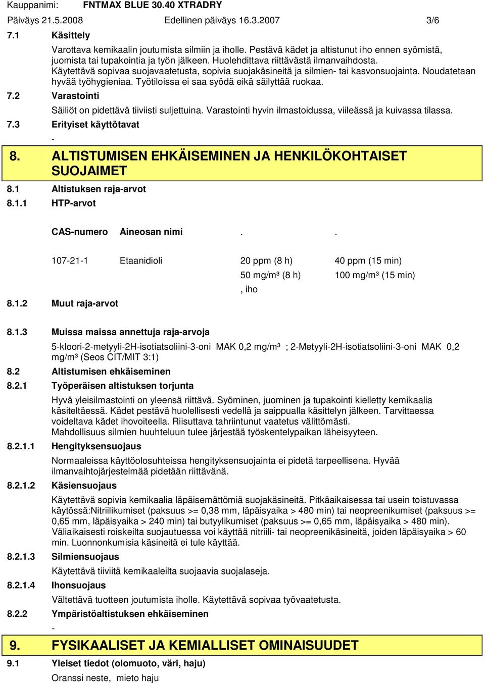 Käytettävä sopivaa suojavaatetusta, sopivia suojakäsineitä ja silmien tai kasvonsuojainta. Noudatetaan hyvää työhygieniaa. Työtiloissa ei saa syödä eikä säilyttää ruokaa. 7.