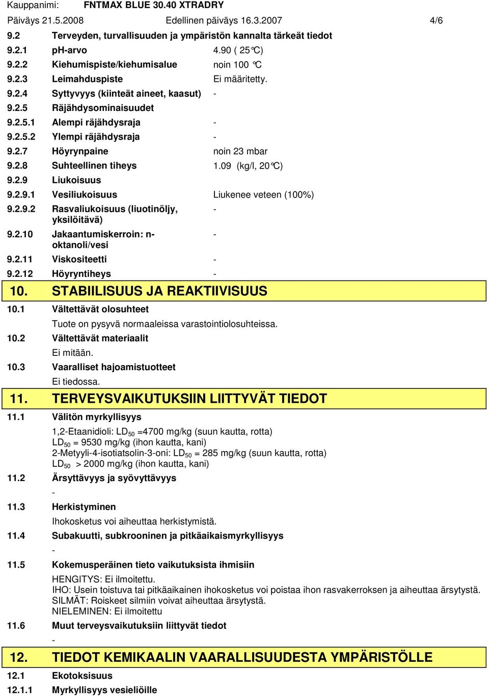 09 (kg/l, 20 C) 9.2.9 Liukoisuus 9.2.9.1 Vesiliukoisuus Liukenee veteen (100%) 9.2.9.2 Rasvaliukoisuus (liuotinöljy, yksilöitävä) 9.2.10 Jakaantumiskerroin: n oktanoli/vesi 9.2.11 Viskositeetti 9.2.12 Höyryntiheys 10.