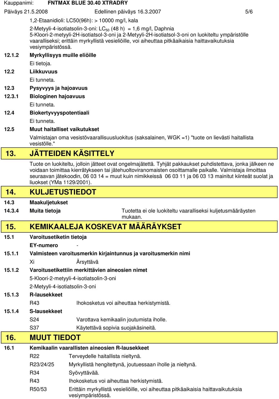 ympäristölle vaaralliseksi; erittäin myrkyllistä vesieliöille, voi aiheuttaa pitkäaikaisia haittavaikutuksia vesiympäristössä. 12.1.2 Myrkyllisyys muille eliöille Ei tietoja. 12.2 Liikkuvuus Ei tunneta.