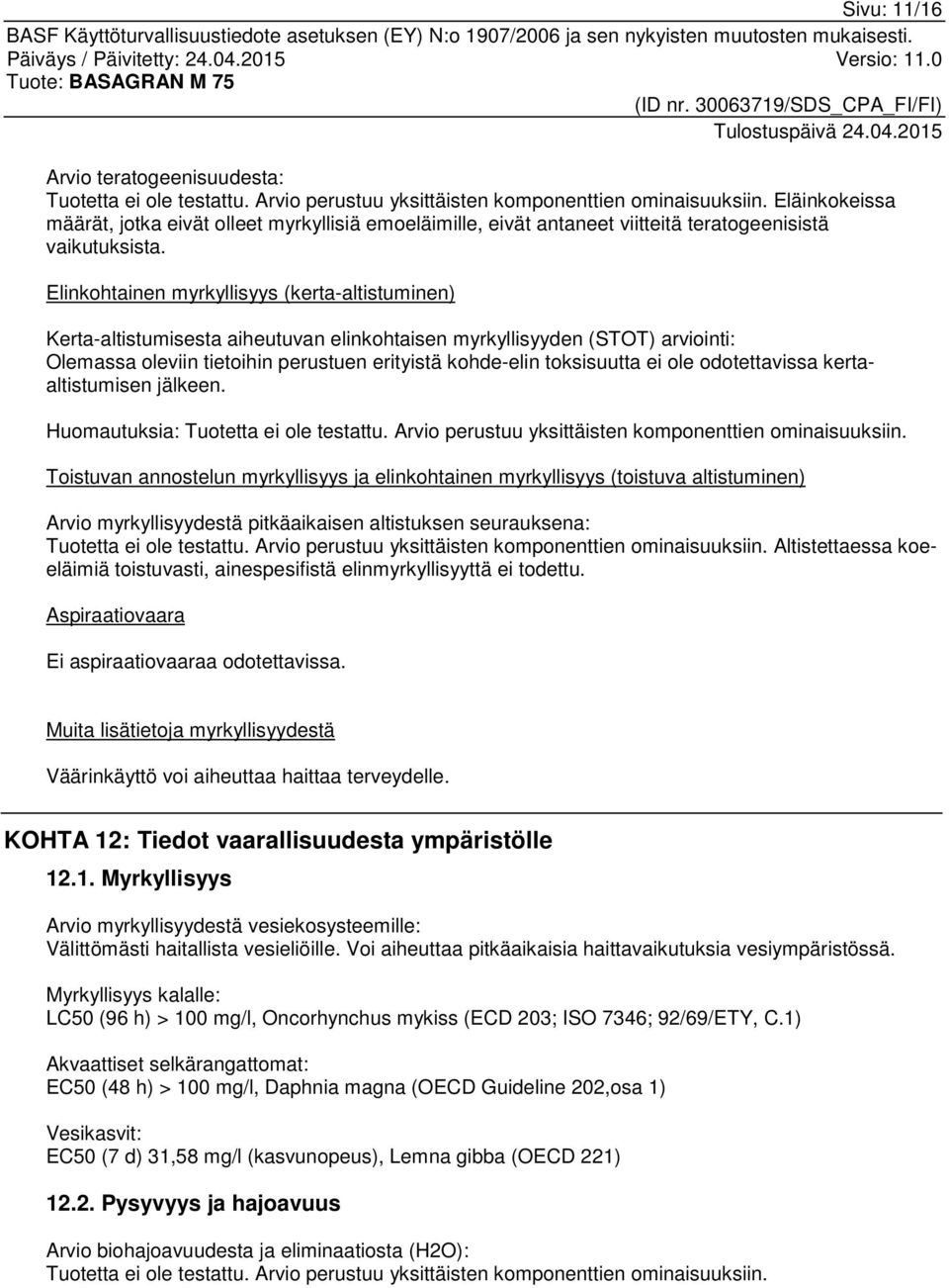 Elinkohtainen myrkyllisyys (kerta-altistuminen) Kerta-altistumisesta aiheutuvan elinkohtaisen myrkyllisyyden (STOT) arviointi: Olemassa oleviin tietoihin perustuen erityistä kohde-elin toksisuutta ei