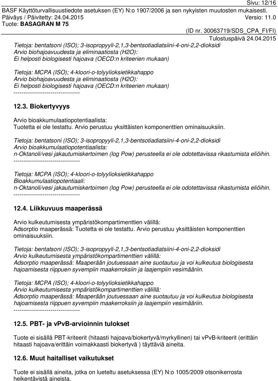 ---------------------------------- 12.3. Biokertyvyys Arvio bioakkumulaatiopotentiaalista: Tuotetta ei ole testattu. Arvio perustuu yksittäisten komponenttien ominaisuuksiin.