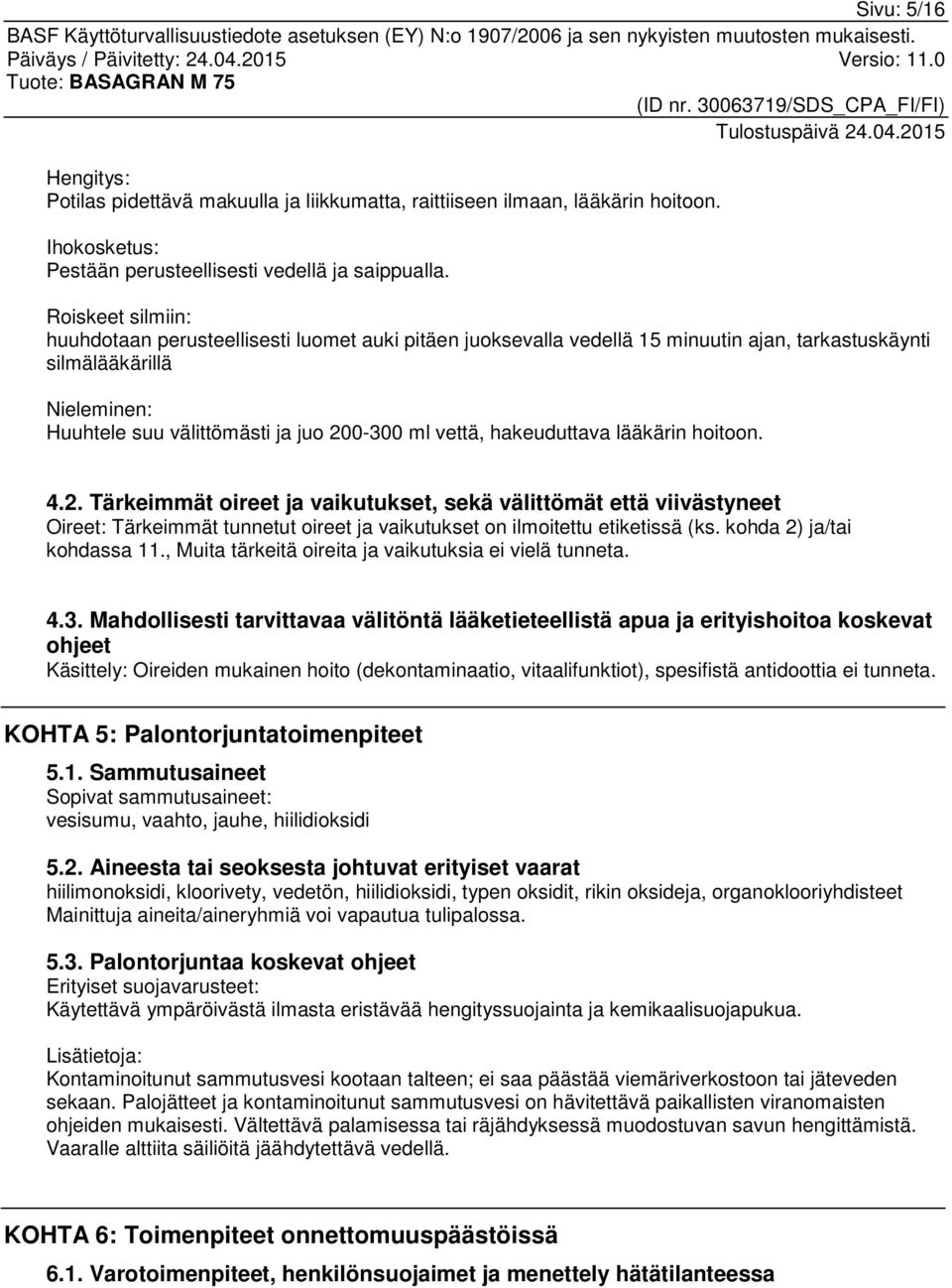 hakeuduttava lääkärin hoitoon. 4.2. Tärkeimmät oireet ja vaikutukset, sekä välittömät että viivästyneet Oireet: Tärkeimmät tunnetut oireet ja vaikutukset on ilmoitettu etiketissä (ks.