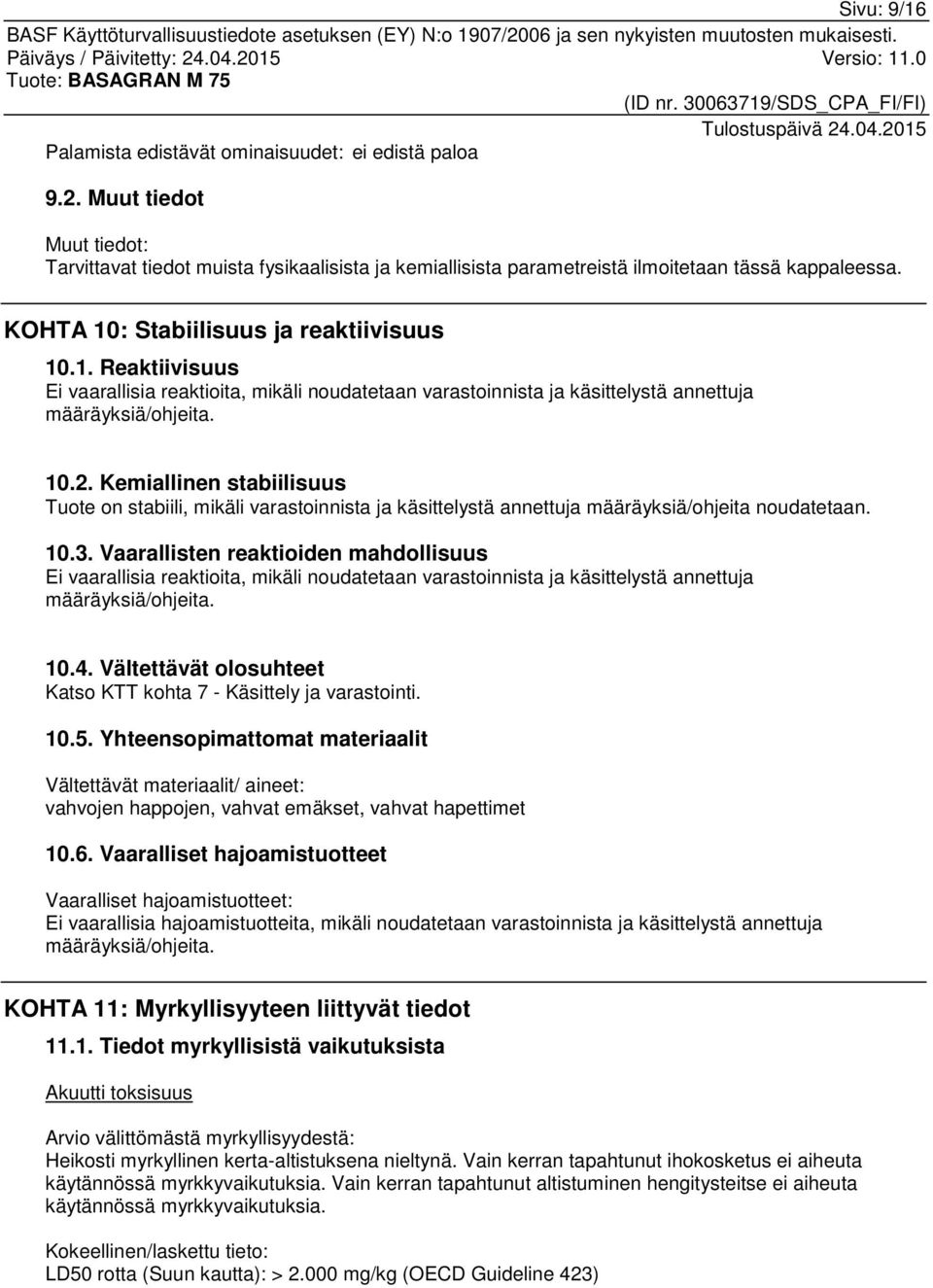 Kemiallinen stabiilisuus Tuote on stabiili, mikäli varastoinnista ja käsittelystä annettuja määräyksiä/ohjeita noudatetaan. 10.3.