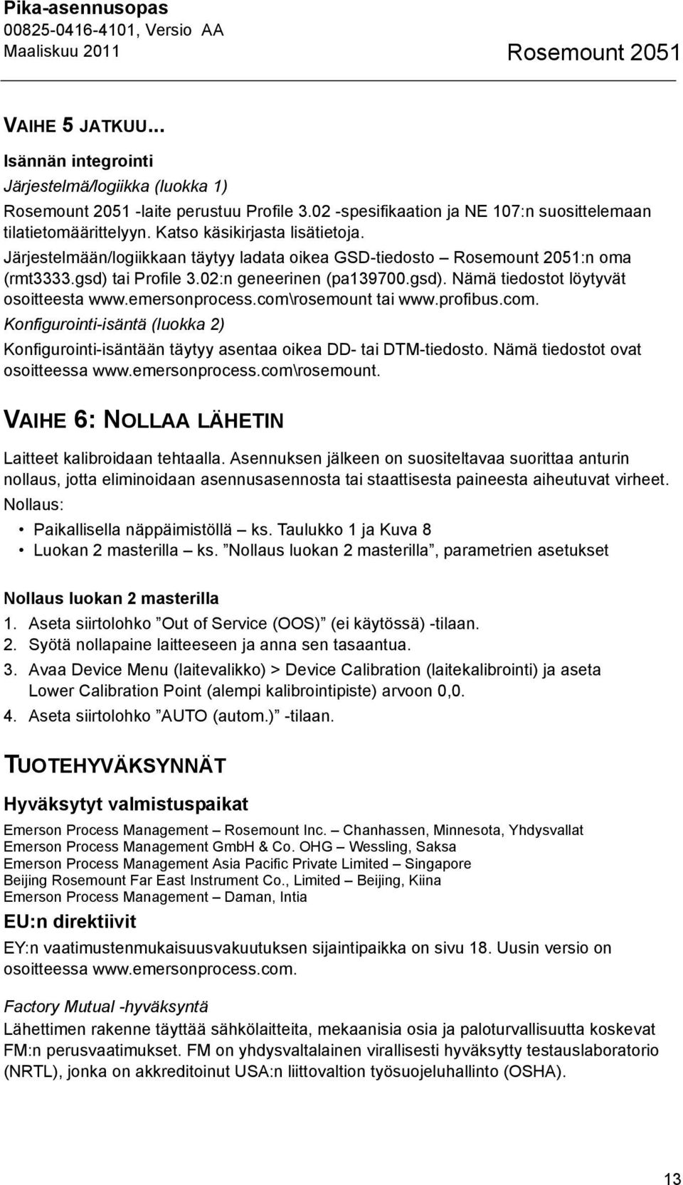 emersonprocess.com\rosemount tai www.profibus.com. Konfigurointi-isäntä (luokka 2) Konfigurointi-isäntään täytyy asentaa oikea DD- tai DTM-tiedosto. Nämä tiedostot ovat osoitteessa www.emersonprocess.com\rosemount. VAIHE 6: NOLLAA LÄHETIN Laitteet kalibroidaan tehtaalla.