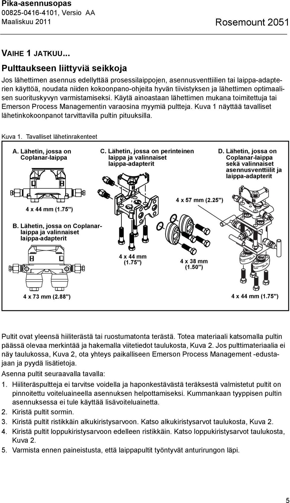 lähettimen optimaalisen suorituskyvyn varmistamiseksi. Käytä ainoastaan lähettimen mukana toimitettuja tai Emerson Process Managementin varaosina myymiä pultteja.