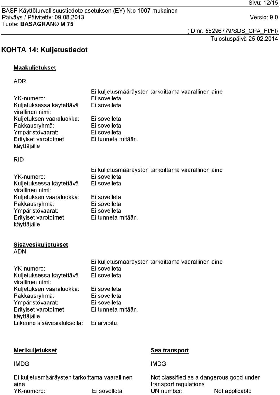 tunneta mitään. Ei kuljetusmääräysten tarkoittama vaarallinen aine Ei tunneta mitään.