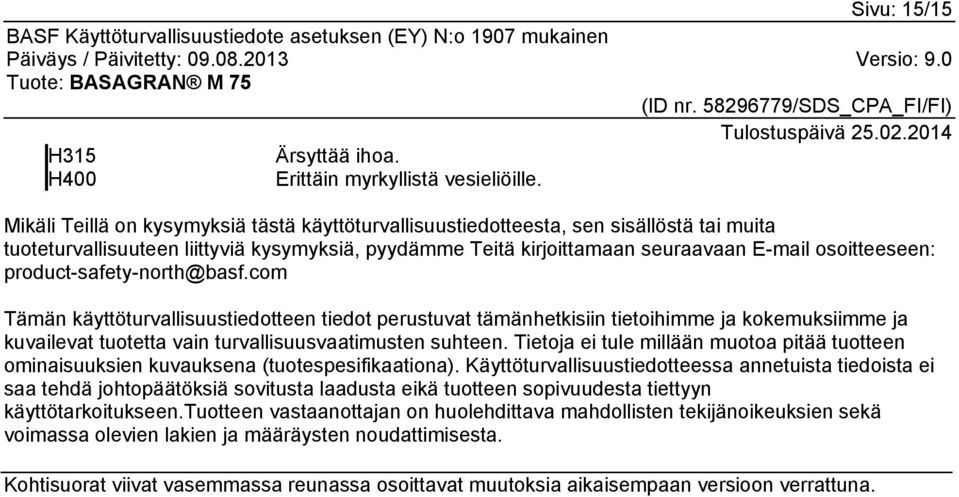 product-safety-north@basf.com Tämän käyttöturvallisuustiedotteen tiedot perustuvat tämänhetkisiin tietoihimme ja kokemuksiimme ja kuvailevat tuotetta vain turvallisuusvaatimusten suhteen.