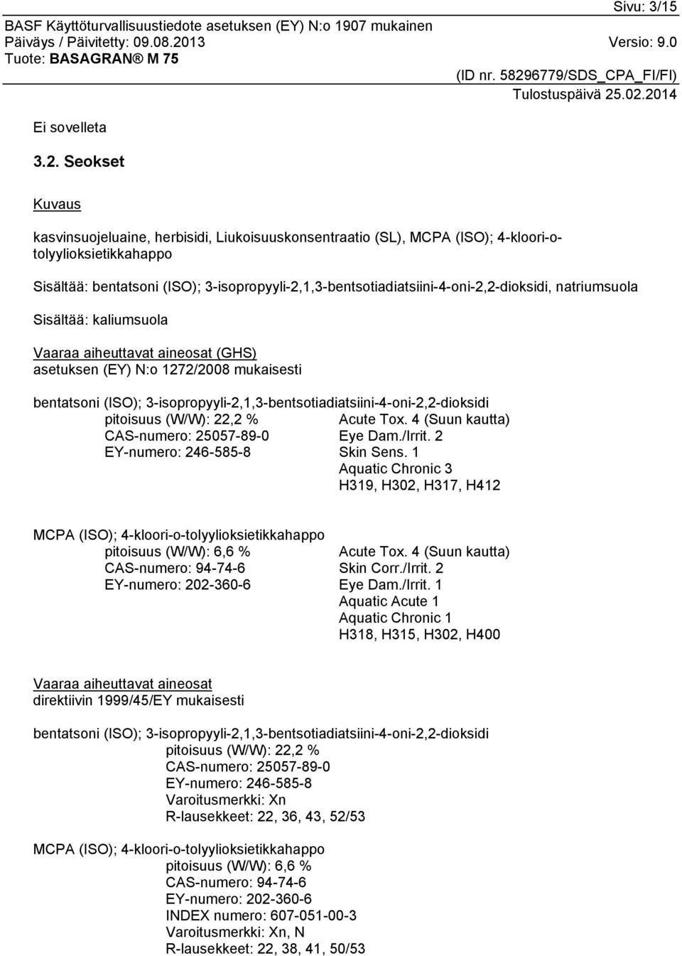 3-isopropyyli-2,1,3-bentsotiadiatsiini-4-oni-2,2-dioksidi, natriumsuola Sisältää: kaliumsuola Vaaraa aiheuttavat aineosat (GHS) asetuksen (EY) N:o 1272/2008 mukaisesti bentatsoni (ISO);