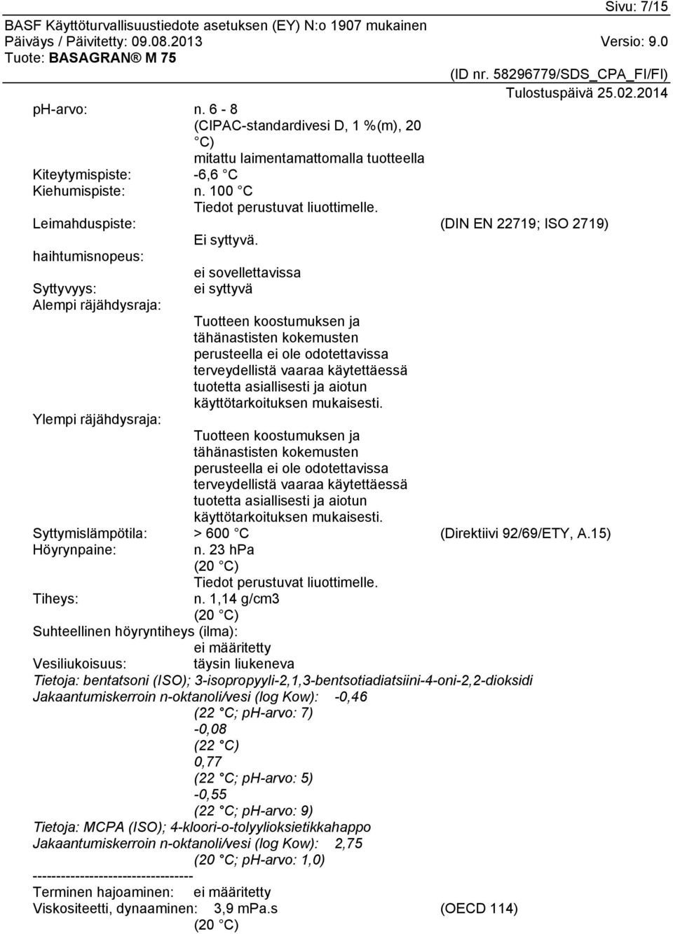 haihtumisnopeus: ei sovellettavissa Syttyvyys: ei syttyvä Alempi räjähdysraja: Tuotteen koostumuksen ja tähänastisten kokemusten perusteella ei ole odotettavissa terveydellistä vaaraa käytettäessä