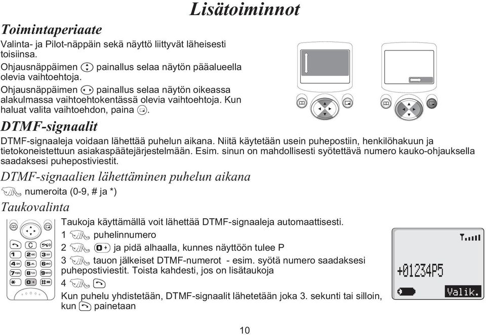 DTMF-signaalit DTMF-signaaleja voidaan lähettää puhelun aikana. Niitä käytetään usein puhepostiin, henkilöhakuun ja tietokoneistettuun asiakaspäätejärjestelmään. Esim.