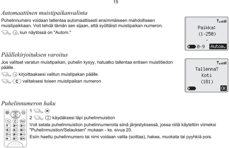 FBkirjoittaaksesi valitun muistipakan päälle FCvalitaksesi toisen muistipaikan numeron Paikka: (1-250) - 0-9 Autom. Tallenna?