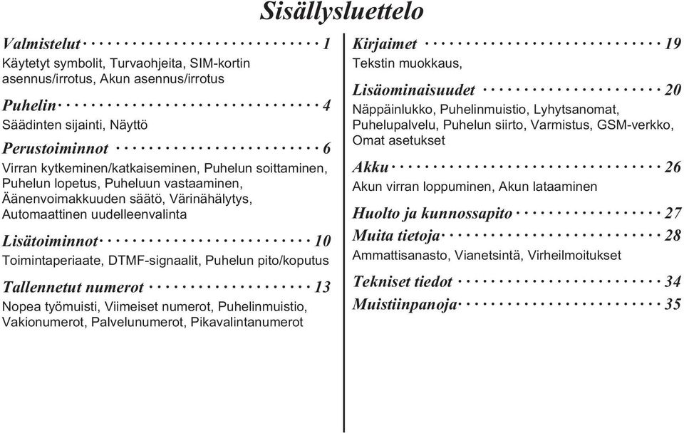 Tallennetut numerot 13 Nopea työmuisti, Viimeiset numerot, Puhelinmuistio, Vakionumerot, Palvelunumerot, Pikavalintanumerot Sisällysluettelo Kirjaimet 19 Tekstin muokkaus, Lisäominaisuudet 20