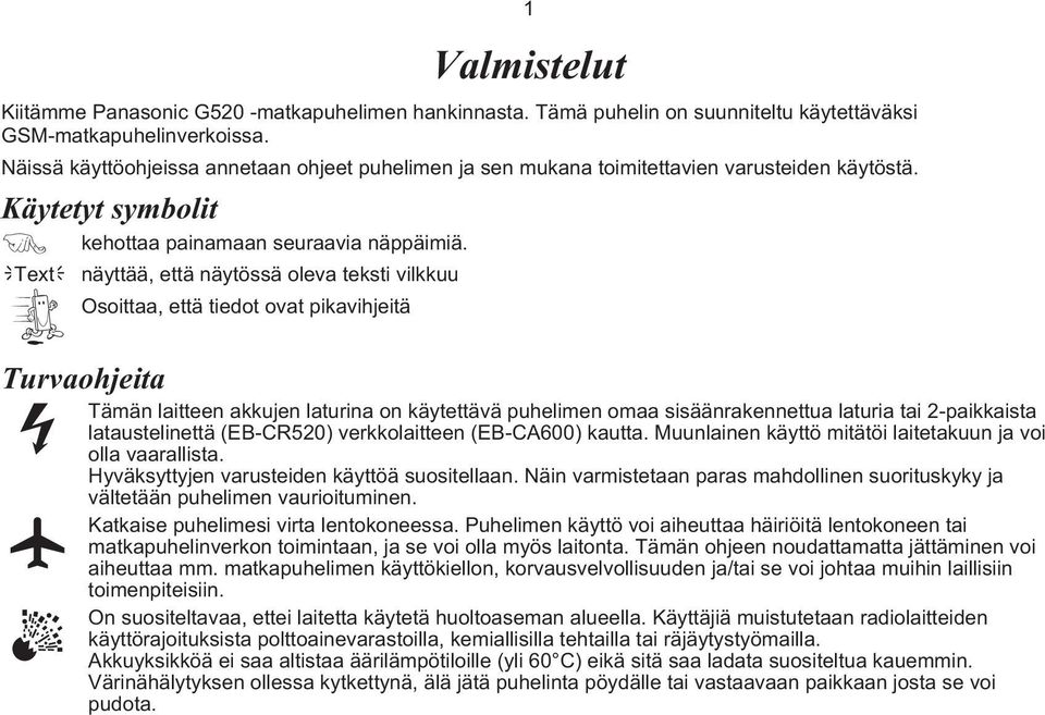 ,text- näyttää, että näytössä oleva teksti vilkkuu Osoittaa, että tiedot ovat pikavihjeitä 1 Turvaohjeita Tämän laitteen akkujen laturina on käytettävä puhelimen omaa sisäänrakennettua laturia tai