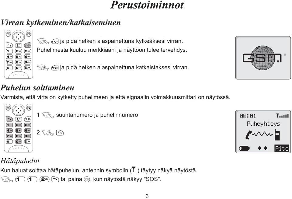 Puhelun soittaminen Varmista, että virta on kytketty puhelimeen ja että signaalin voimakkuusmittari on näytössä.