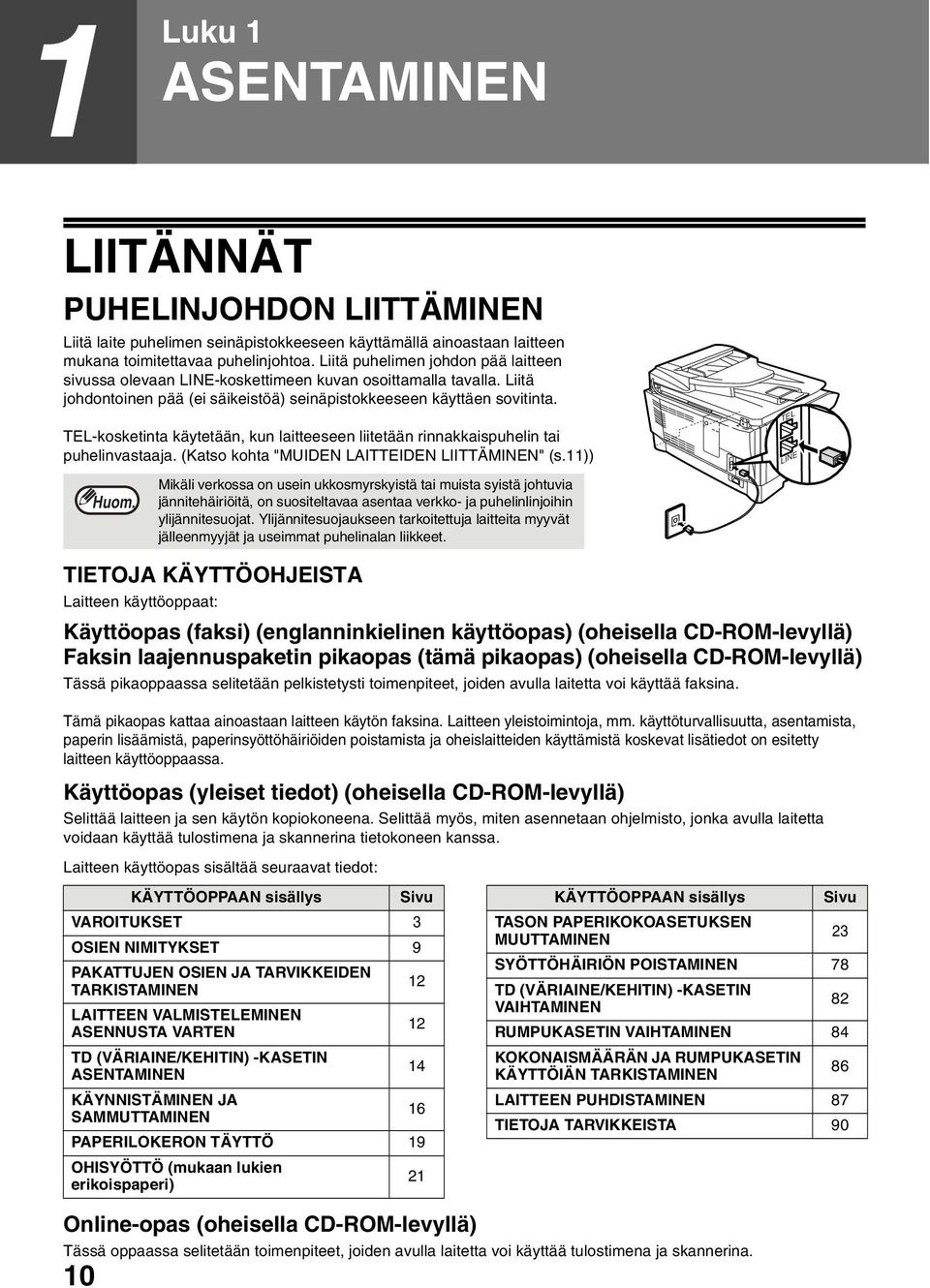 TEL-kosketinta käytetään, kun laitteeseen liitetään rinnakkaispuhelin tai puhelinvastaaja. (Katso kohta "MUIDEN LAITTEIDEN LIITTÄMINEN" (s.11)) TEL LINE Huom.