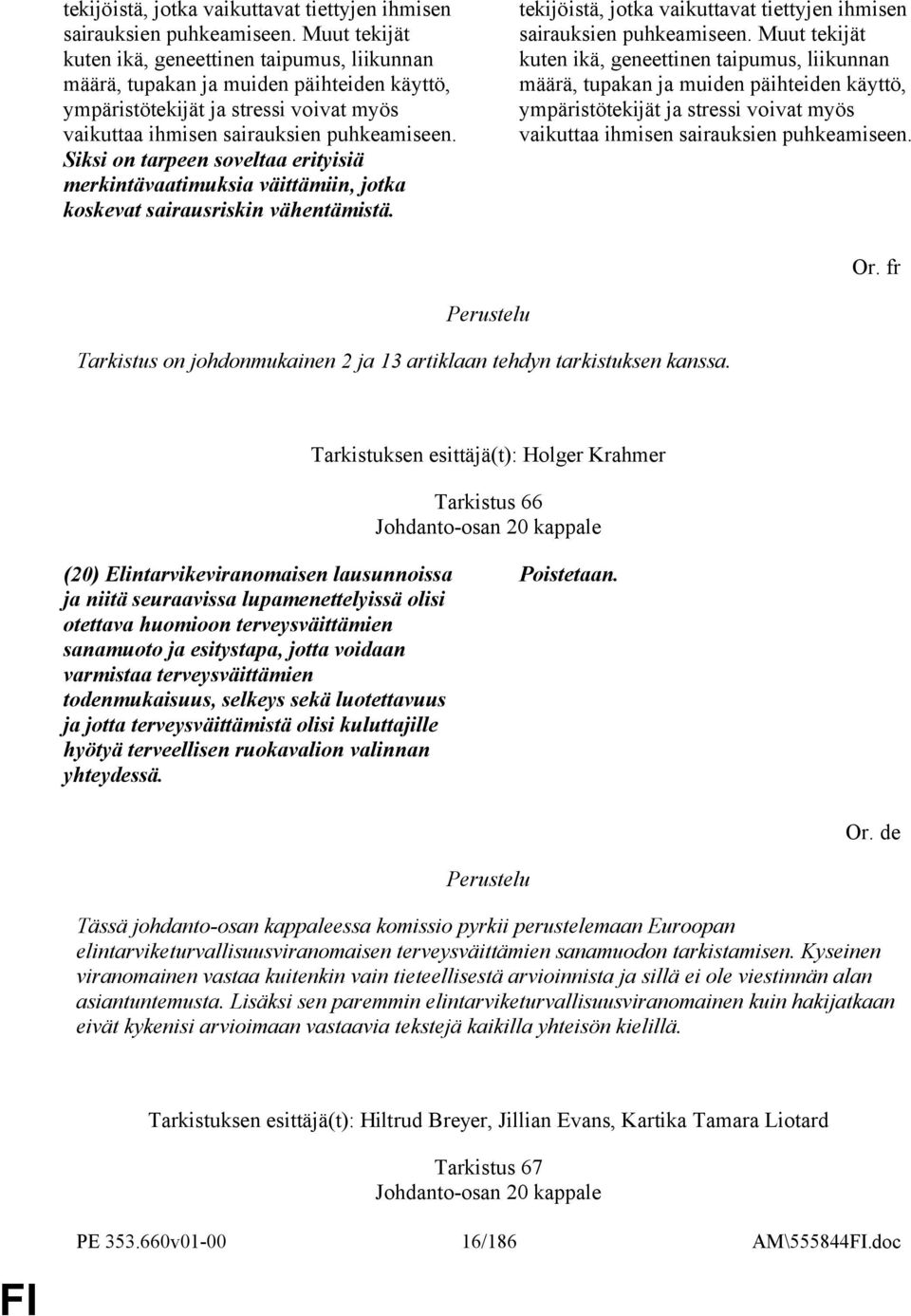 Siksi on tarpeen soveltaa erityisiä merkintävaatimuksia väittämiin, jotka koskevat sairausriskin vähentämistä.   Or. fr Tarkistus on johdonmukainen 2 ja 13 artiklaan tehdyn tarkistuksen kanssa.