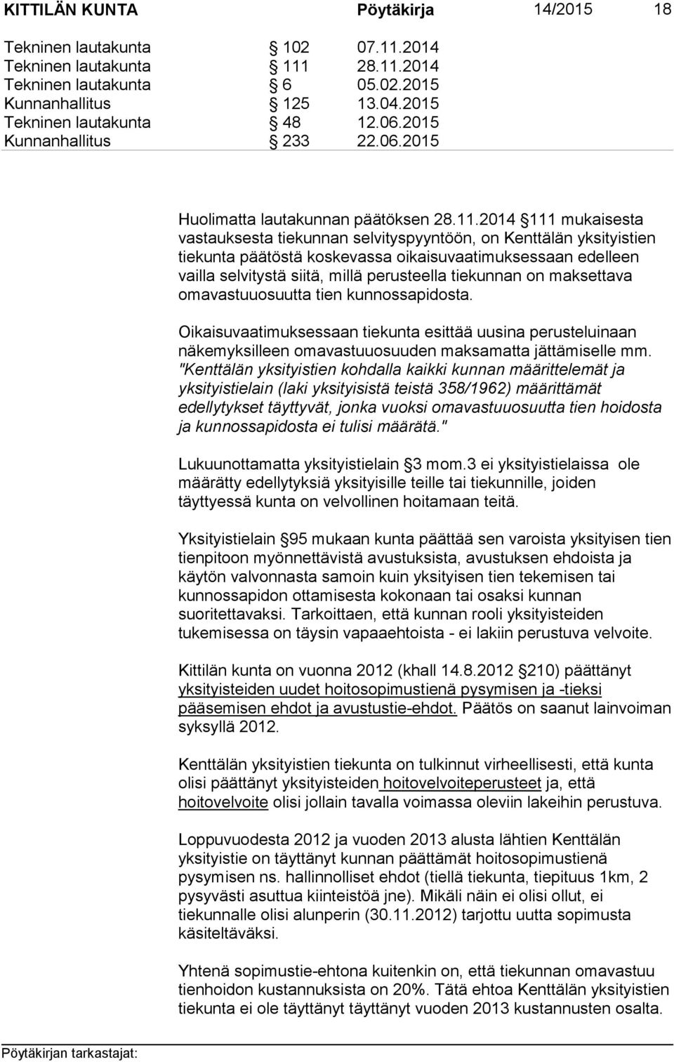 2014 111 mukaisesta vastauksesta tiekunnan selvityspyyntöön, on Kenttälän yksityistien tiekunta päätöstä koskevassa oikaisuvaatimuksessaan edelleen vailla selvitystä siitä, millä perusteella