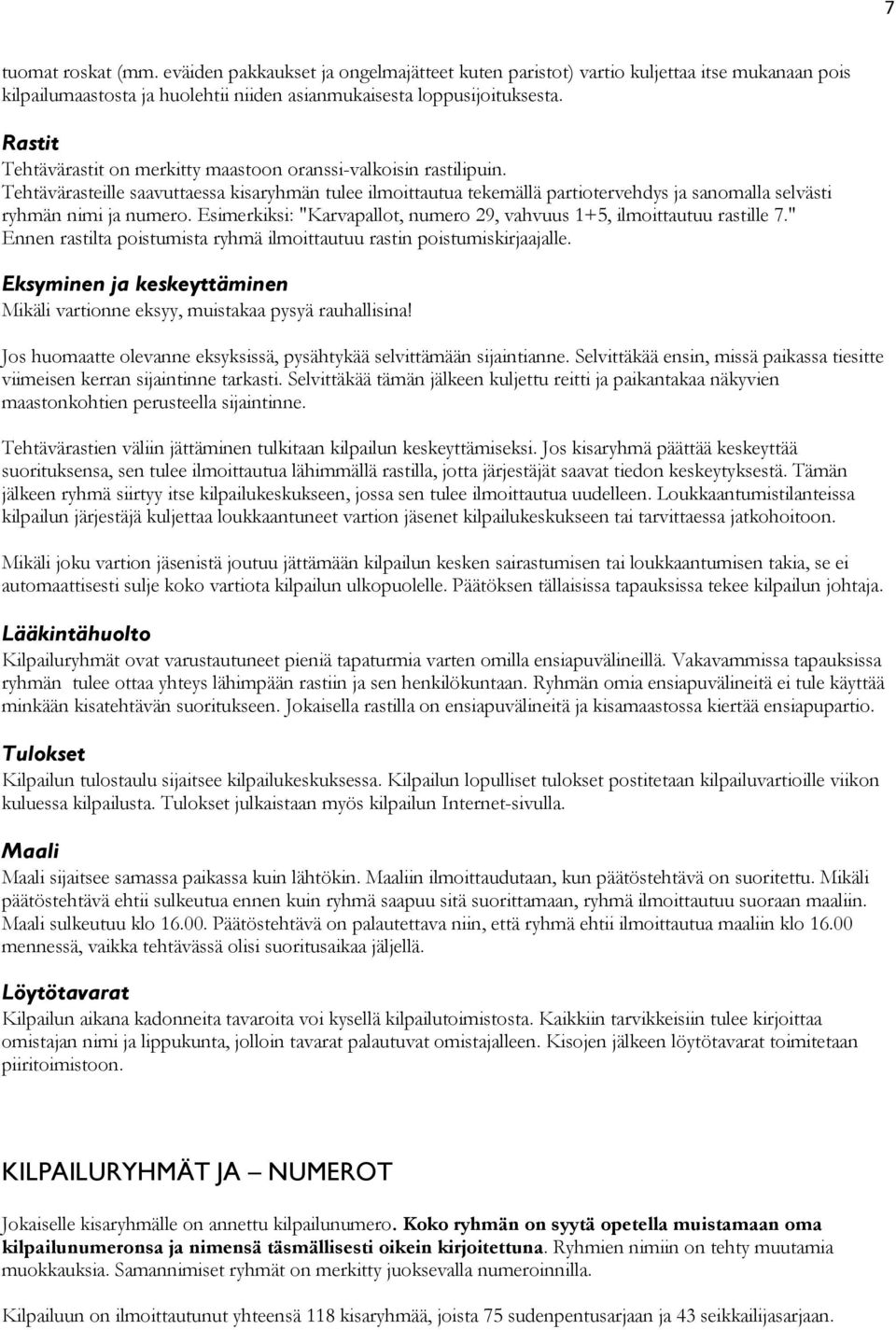 Tehtävärasteille saavuttaessa kisaryhmän tulee ilmoittautua tekemällä partiotervehdys ja sanomalla selvästi ryhmän nimi ja numero.