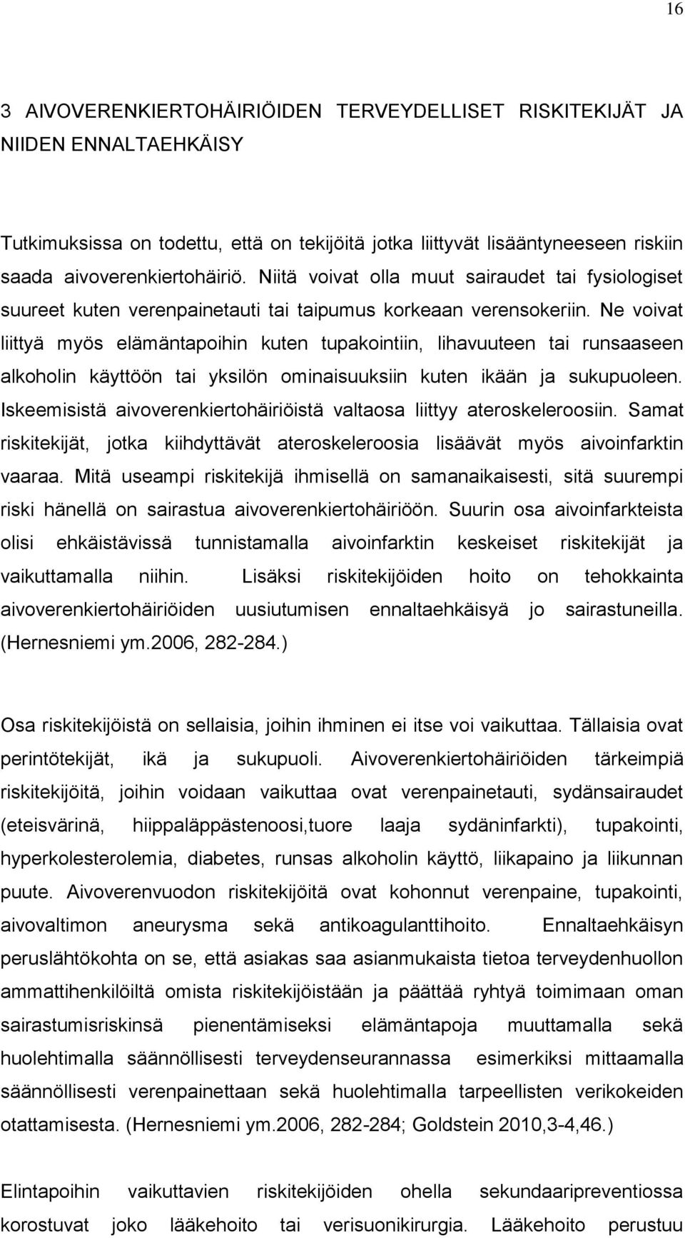 Ne voivat liittyä myös elämäntapoihin kuten tupakointiin, lihavuuteen tai runsaaseen alkoholin käyttöön tai yksilön ominaisuuksiin kuten ikään ja sukupuoleen.