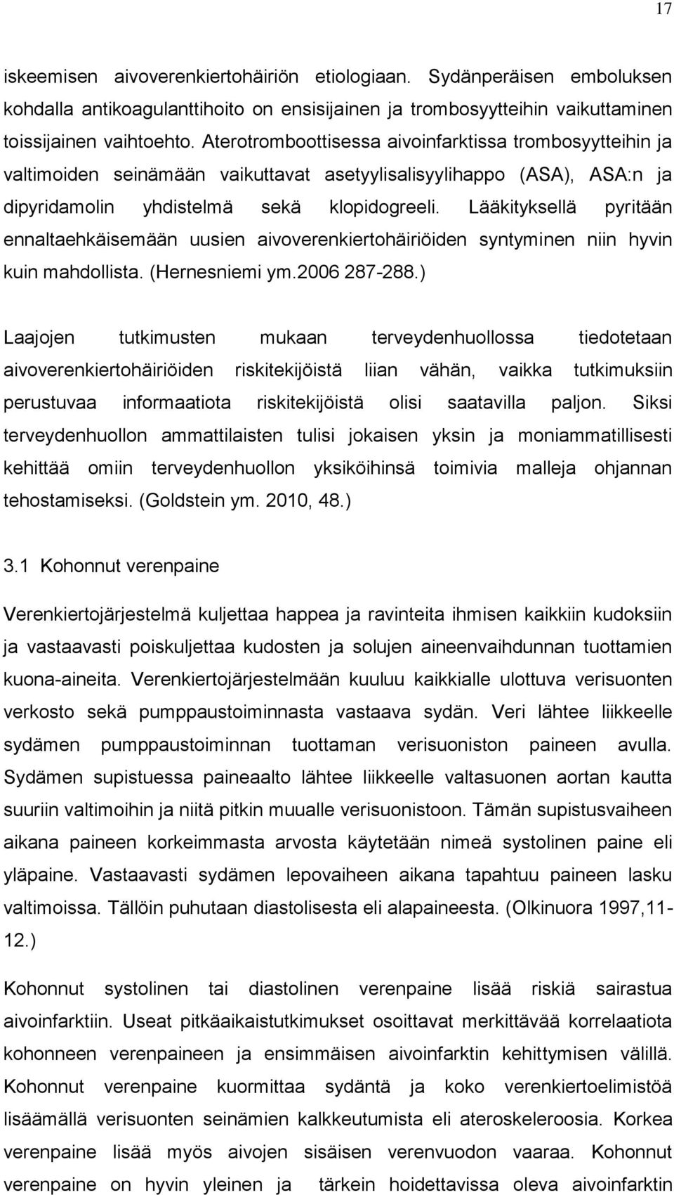 Lääkityksellä pyritään ennaltaehkäisemään uusien aivoverenkiertohäiriöiden syntyminen niin hyvin kuin mahdollista. (Hernesniemi ym.2006 287-288.