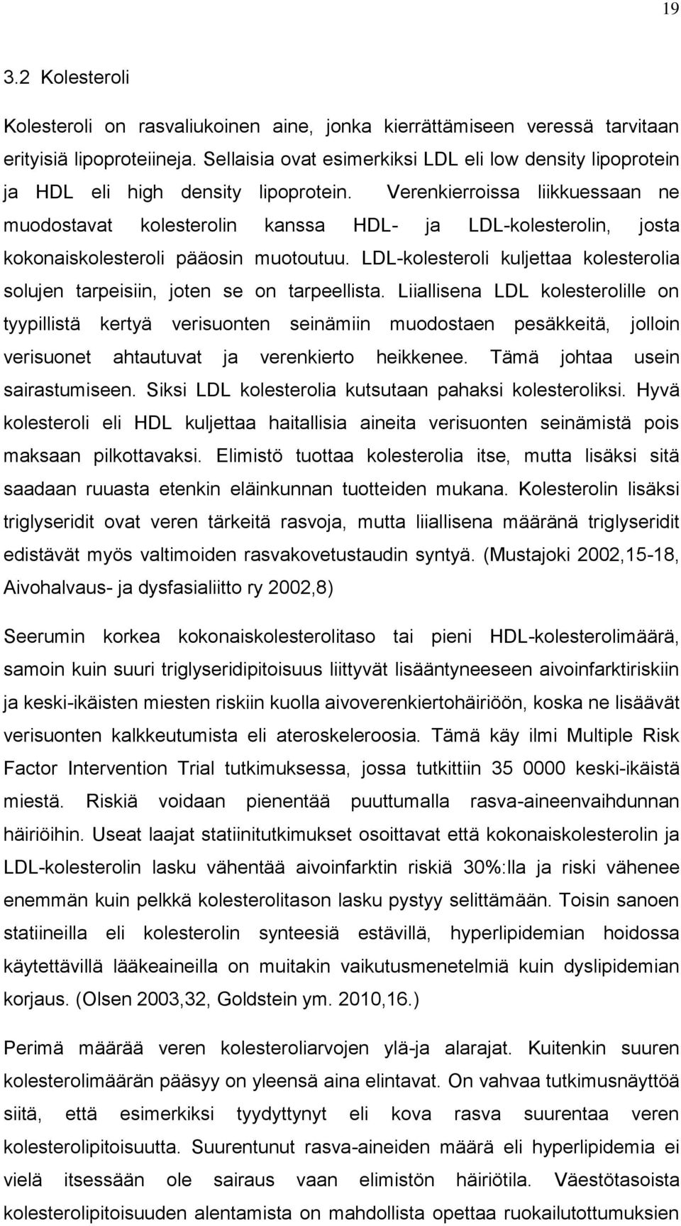 Verenkierroissa liikkuessaan ne muodostavat kolesterolin kanssa HDL- ja LDL-kolesterolin, josta kokonaiskolesteroli pääosin muotoutuu.